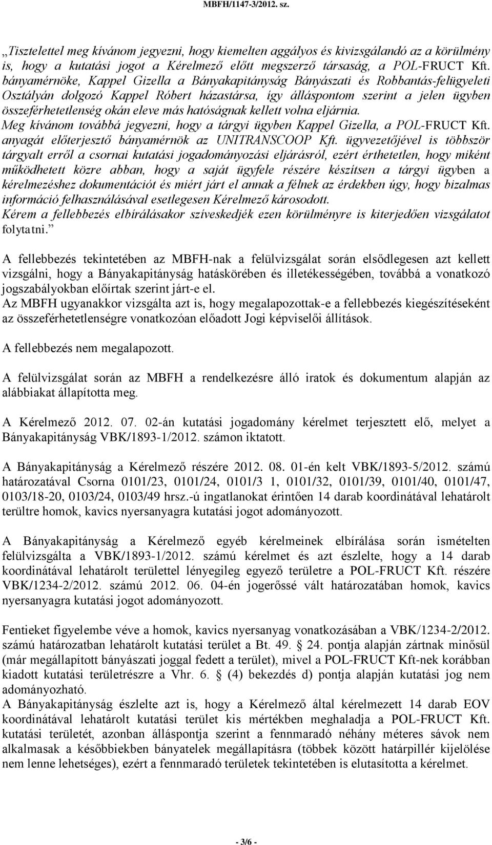 más hatóságnak kellett volna eljárnia. Meg kívánom továbbá jegyezni, hogy a tárgyi ügyben Kappel Gizella, a POL-FRUCT Kft. anyagát előterjesztő bányamérnök az UNITRANSCOOP Kft.