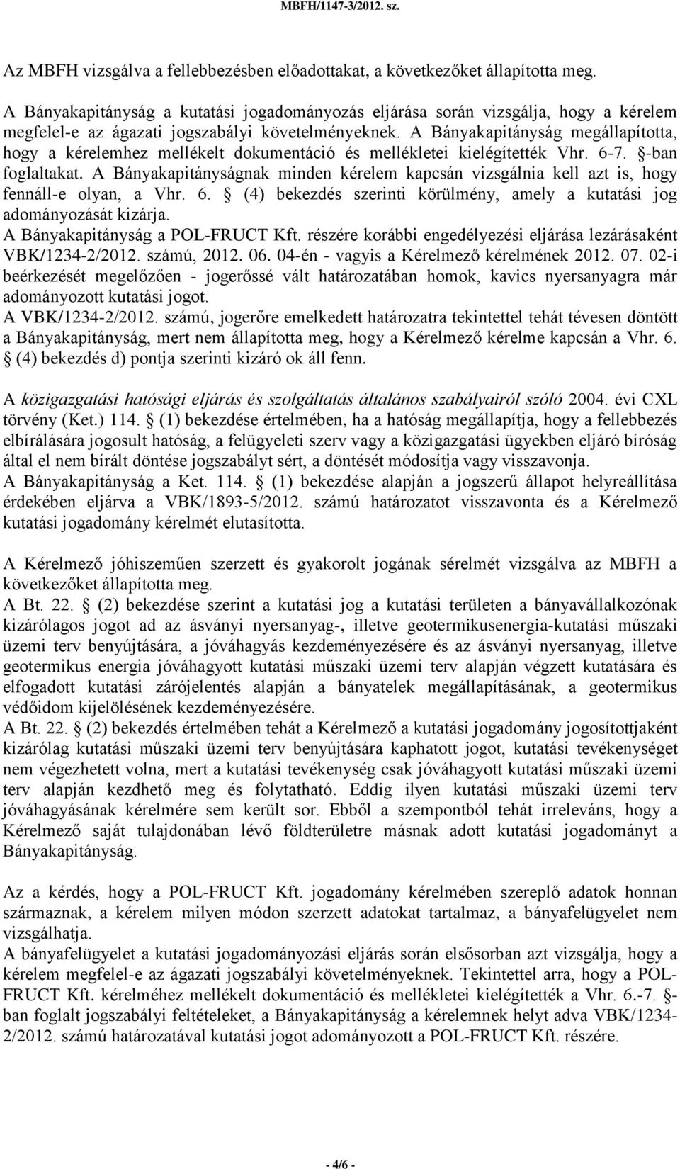 A Bányakapitányság megállapította, hogy a kérelemhez mellékelt dokumentáció és mellékletei kielégítették Vhr. 6-7. -ban foglaltakat.