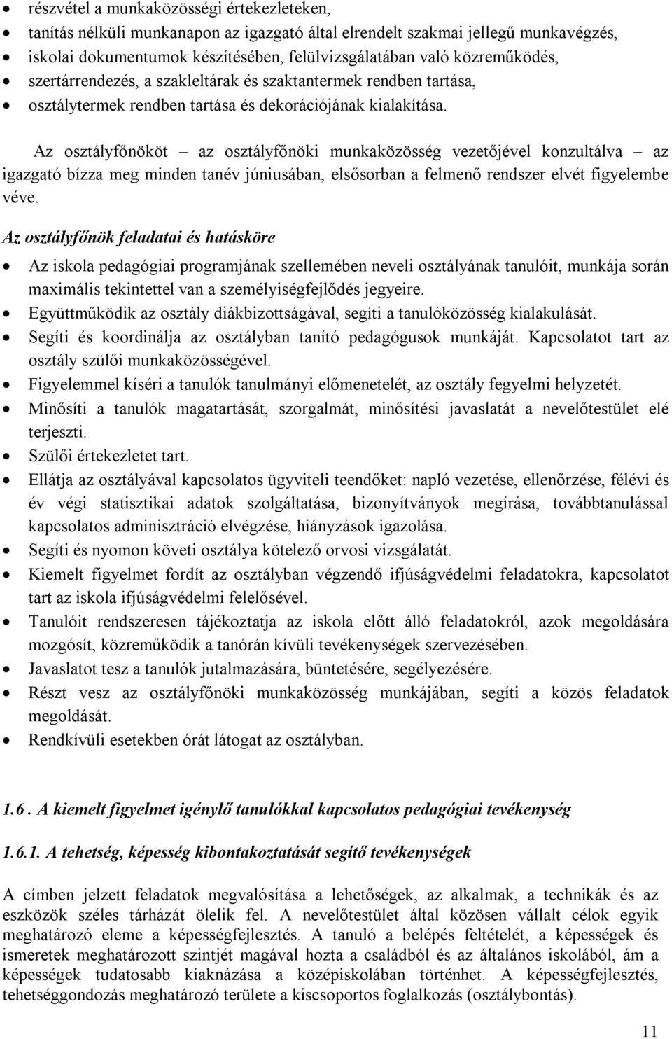 Az osztályfőnököt az osztályfőnöki munkaközösség vezetőjével konzultálva az igazgató bízza meg minden tanév júniusában, elsősorban a felmenő rendszer elvét figyelembe véve.