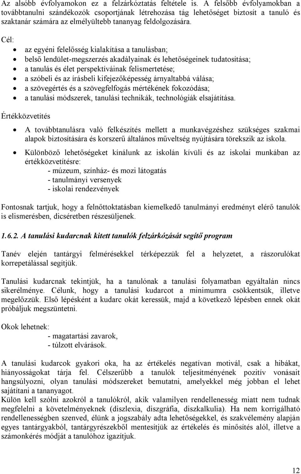 Cél: az egyéni felelősség kialakítása a tanulásban; belső lendület-megszerzés akadályainak és lehetőségeinek tudatosítása; a tanulás és élet perspektíváinak felismertetése; a szóbeli és az írásbeli