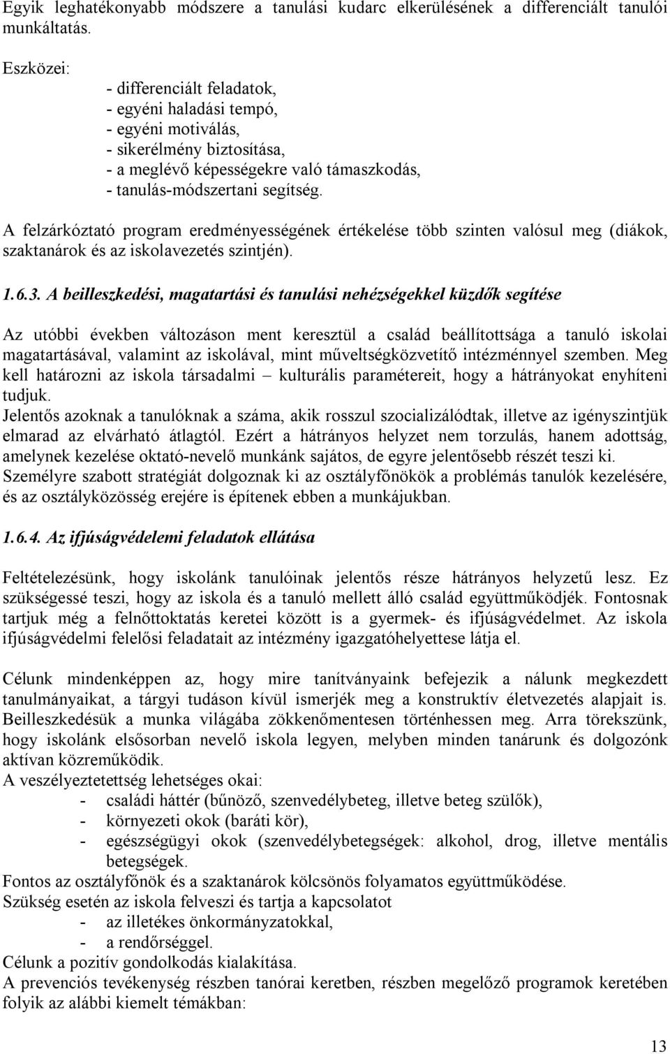 A felzárkóztató program eredményességének értékelése több szinten valósul meg (diákok, szaktanárok és az iskolavezetés szintjén). 1.6.3.