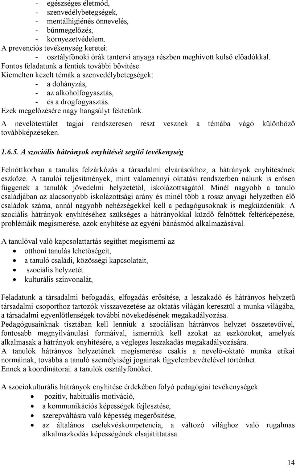 Kiemelten kezelt témák a szenvedélybetegségek: - a dohányzás, - az alkoholfogyasztás, - és a drogfogyasztás. Ezek megelőzésére nagy hangsúlyt fektetünk.