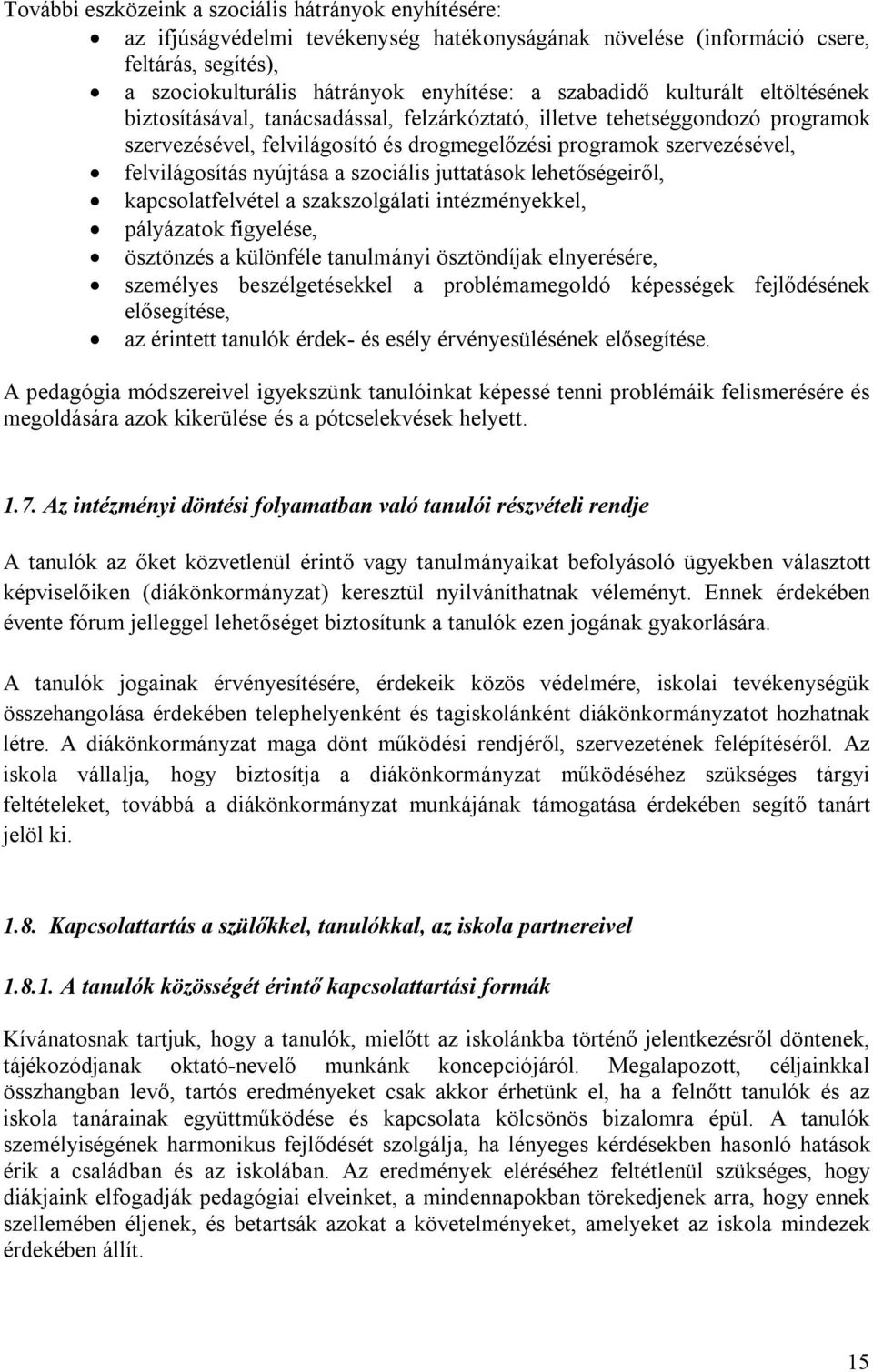 a szociális juttatások lehetőségeiről, kapcsolatfelvétel a szakszolgálati intézményekkel, pályázatok figyelése, ösztönzés a különféle tanulmányi ösztöndíjak elnyerésére, személyes beszélgetésekkel a