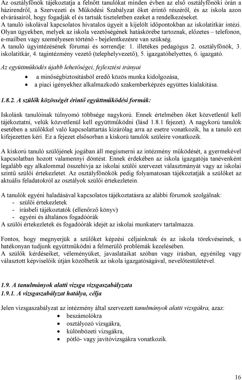 Olyan ügyekben, melyek az iskola vezetőségének hatáskörébe tartoznak, előzetes telefonon, e-mailben vagy személyesen történő - bejelentkezésre van szükség.