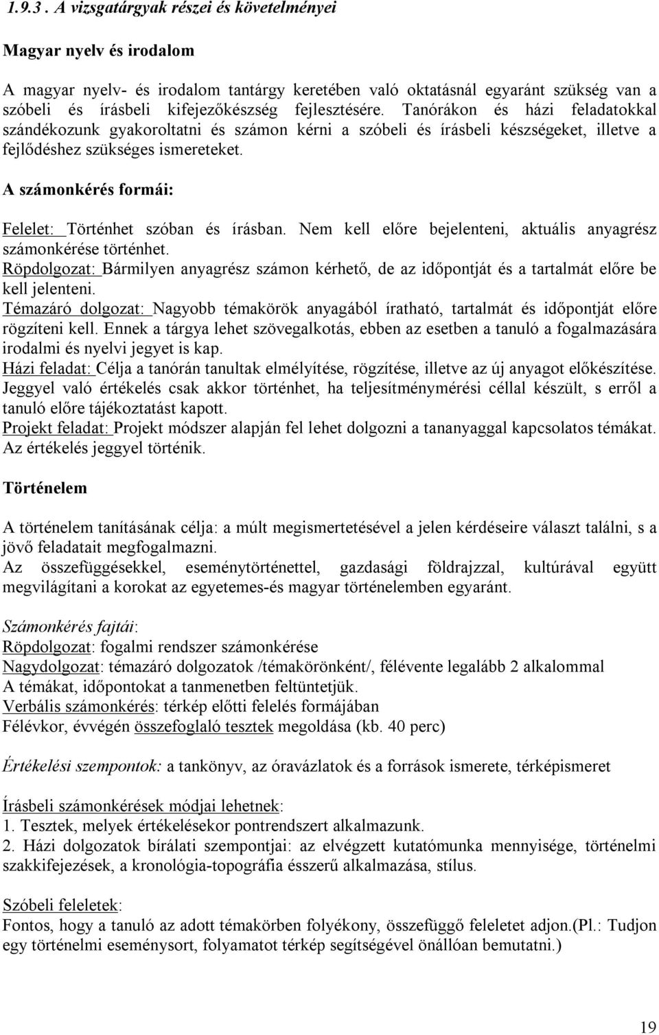 fejlesztésére. Tanórákon és házi feladatokkal szándékozunk gyakoroltatni és számon kérni a szóbeli és írásbeli készségeket, illetve a fejlődéshez szükséges ismereteket.