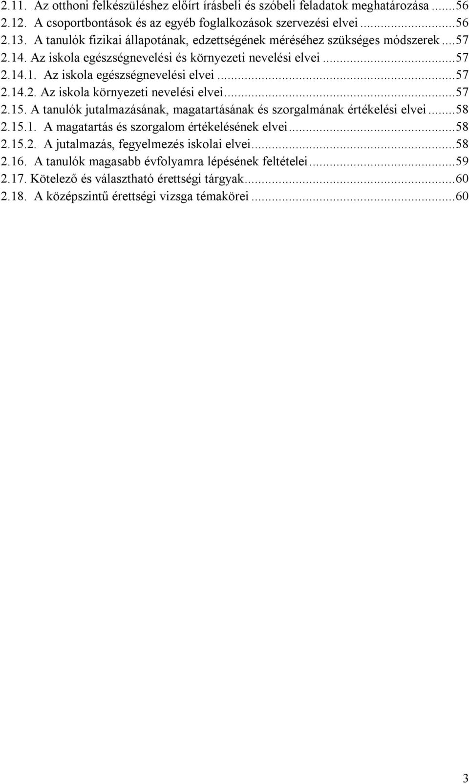 .. 57 2.15. A tanulók jutalmazásának, magatartásának és szorgalmának értékelési elvei... 58 2.15.1. A magatartás és szorgalom értékelésének elvei... 58 2.15.2. A jutalmazás, fegyelmezés iskolai elvei.