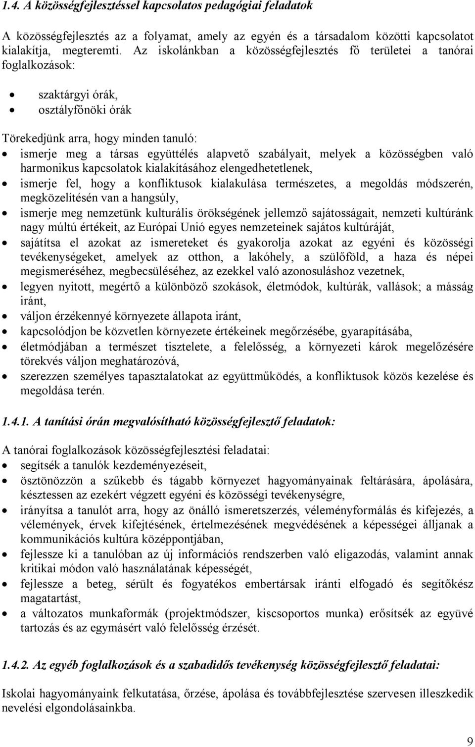 szabályait, melyek a közösségben való harmonikus kapcsolatok kialakításához elengedhetetlenek, ismerje fel, hogy a konfliktusok kialakulása természetes, a megoldás módszerén, megközelítésén van a