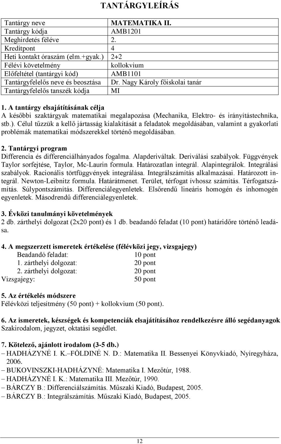 Célul tűzzük a kellő jártasság kialakítását a feladatok megoldásában, valamint a gyakorlati problémák matematikai módszerekkel történő megoldásában. Differencia és differenciálhányados fogalma.