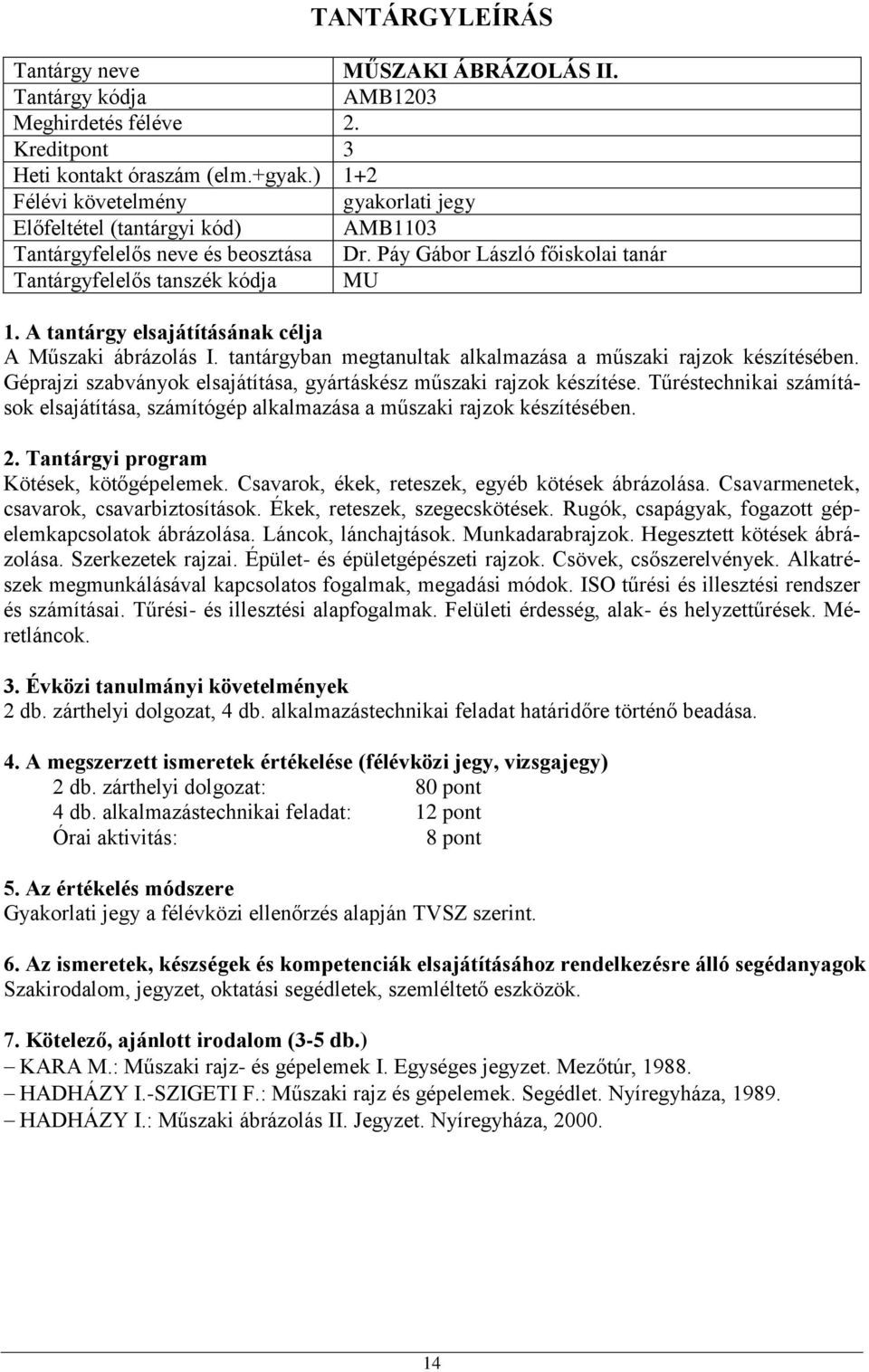 Géprajzi szabványok elsajátítása, gyártáskész műszaki rajzok készítése. Tűréstechnikai számítások elsajátítása, számítógép alkalmazása a műszaki rajzok készítésében. Kötések, kötőgépelemek.