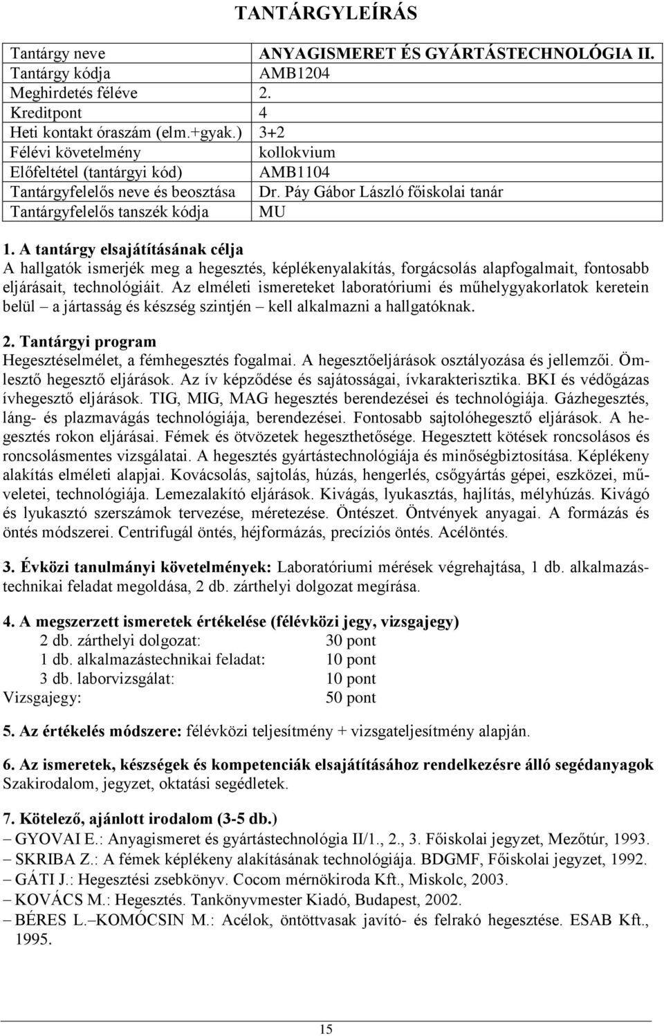 Páy Gábor László főiskolai tanár Tantárgyfelelős tanszék kódja MU A hallgatók ismerjék meg a hegesztés, képlékenyalakítás, forgácsolás alapfogalmait, fontosabb eljárásait, technológiáit.