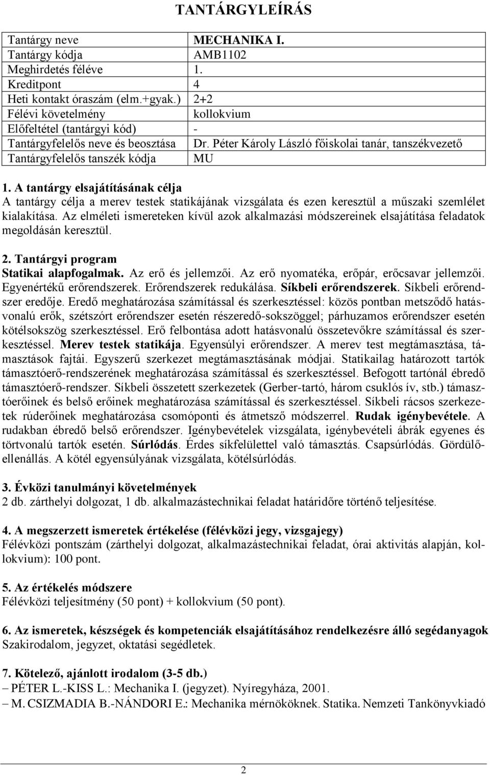 Az elméleti ismereteken kívül azok alkalmazási módszereinek elsajátítása feladatok megoldásán keresztül. Statikai alapfogalmak. Az erő és jellemzői. Az erő nyomatéka, erőpár, erőcsavar jellemzői.