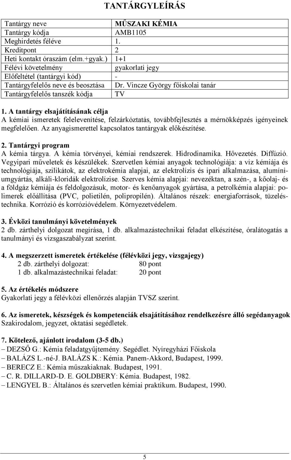 Az anyagismerettel kapcsolatos tantárgyak előkészítése. A kémia tárgya. A kémia törvényei, kémiai rendszerek. Hidrodinamika. Hővezetés. Diffúzió. Vegyipari műveletek és készülékek.