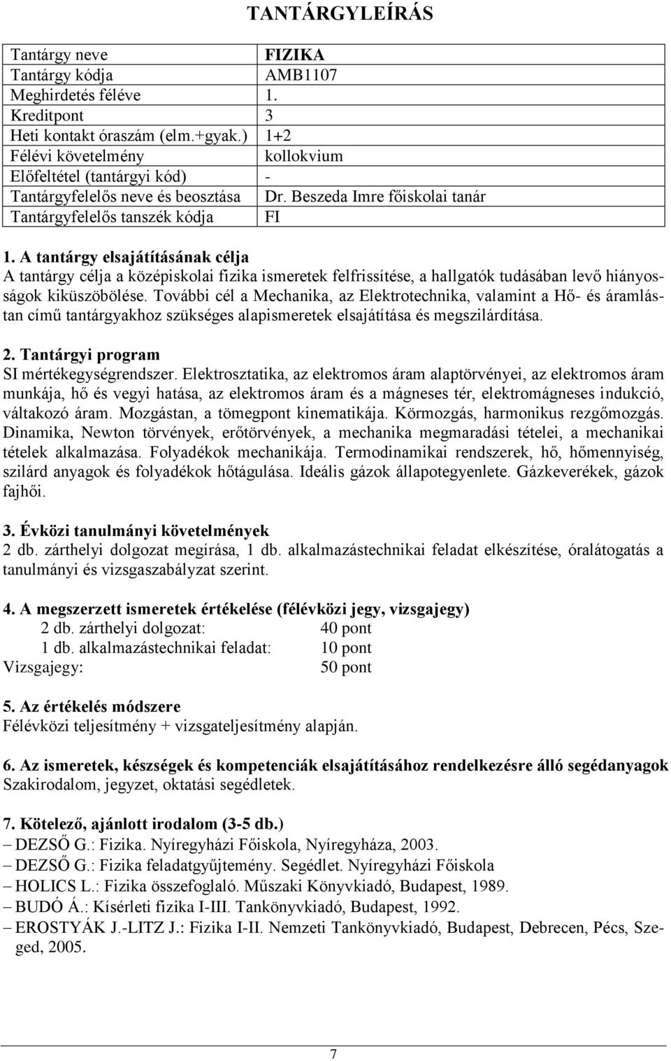 További cél a Mechanika, az Elektrotechnika, valamint a Hő- és áramlástan című tantárgyakhoz szükséges alapismeretek elsajátítása és megszilárdítása. SI mértékegységrendszer.