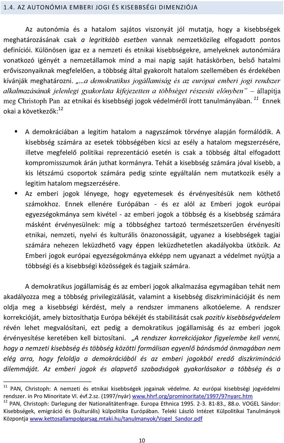 Különösen igaz ez a nemzeti és etnikai kisebbségekre, amelyeknek autonómiára vonatkozó igényét a nemzetállamok mind a mai napig saját hatáskörben, belső hatalmi erőviszonyaiknak megfelelően, a