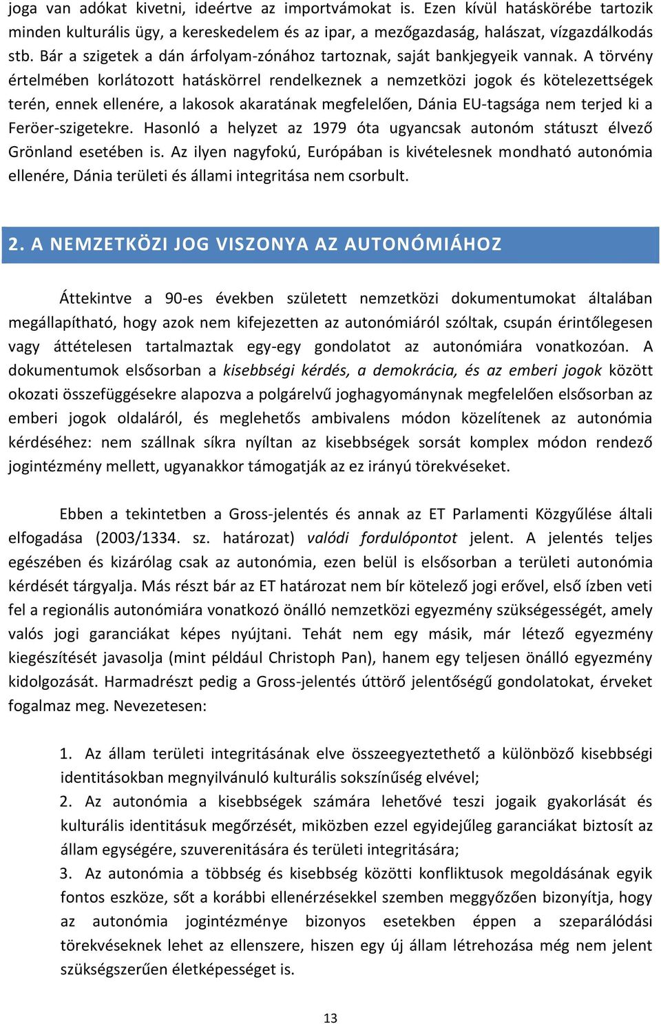 A törvény értelmében korlátozott hatáskörrel rendelkeznek a nemzetközi jogok és kötelezettségek terén, ennek ellenére, a lakosok akaratának megfelelően, Dánia EU-tagsága nem terjed ki a