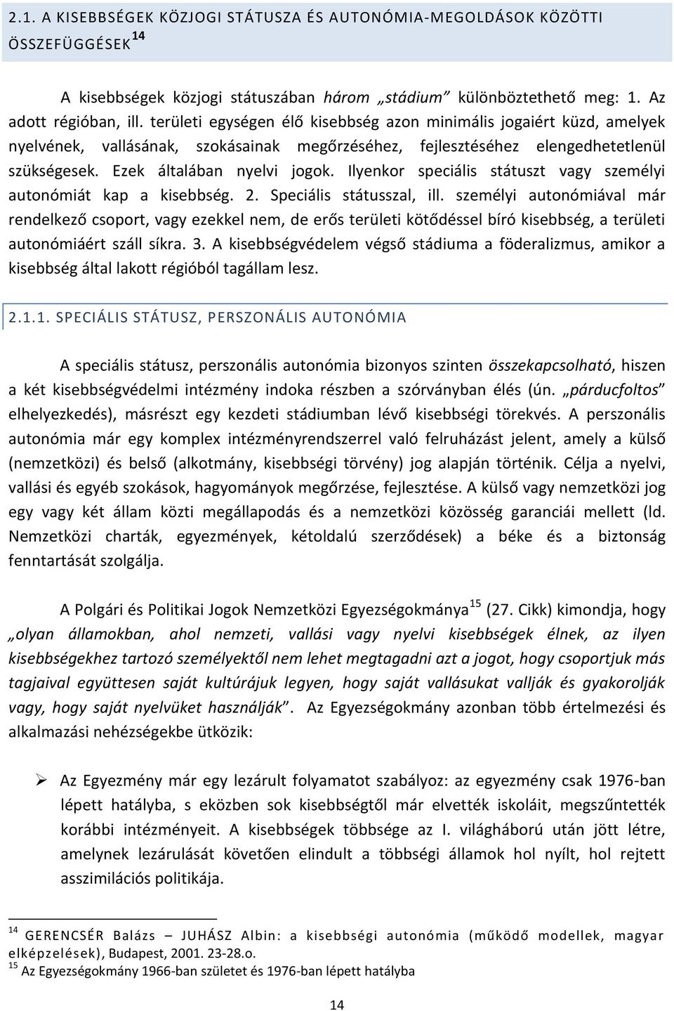 Ilyenkor speciális státuszt vagy személyi autonómiát kap a kisebbség. 2. Speciális státusszal, ill.