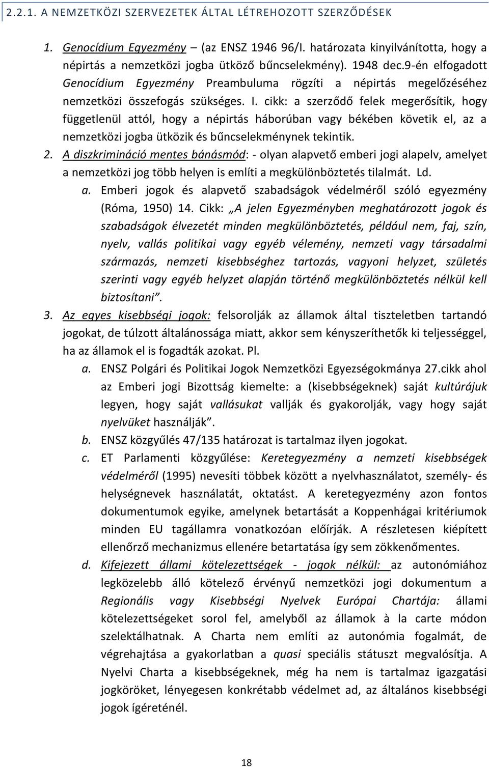 cikk: a szerződő felek megerősítik, hogy függetlenül attól, hogy a népirtás háborúban vagy békében követik el, az a nemzetközi jogba ütközik és bűncselekménynek tekintik. 2.