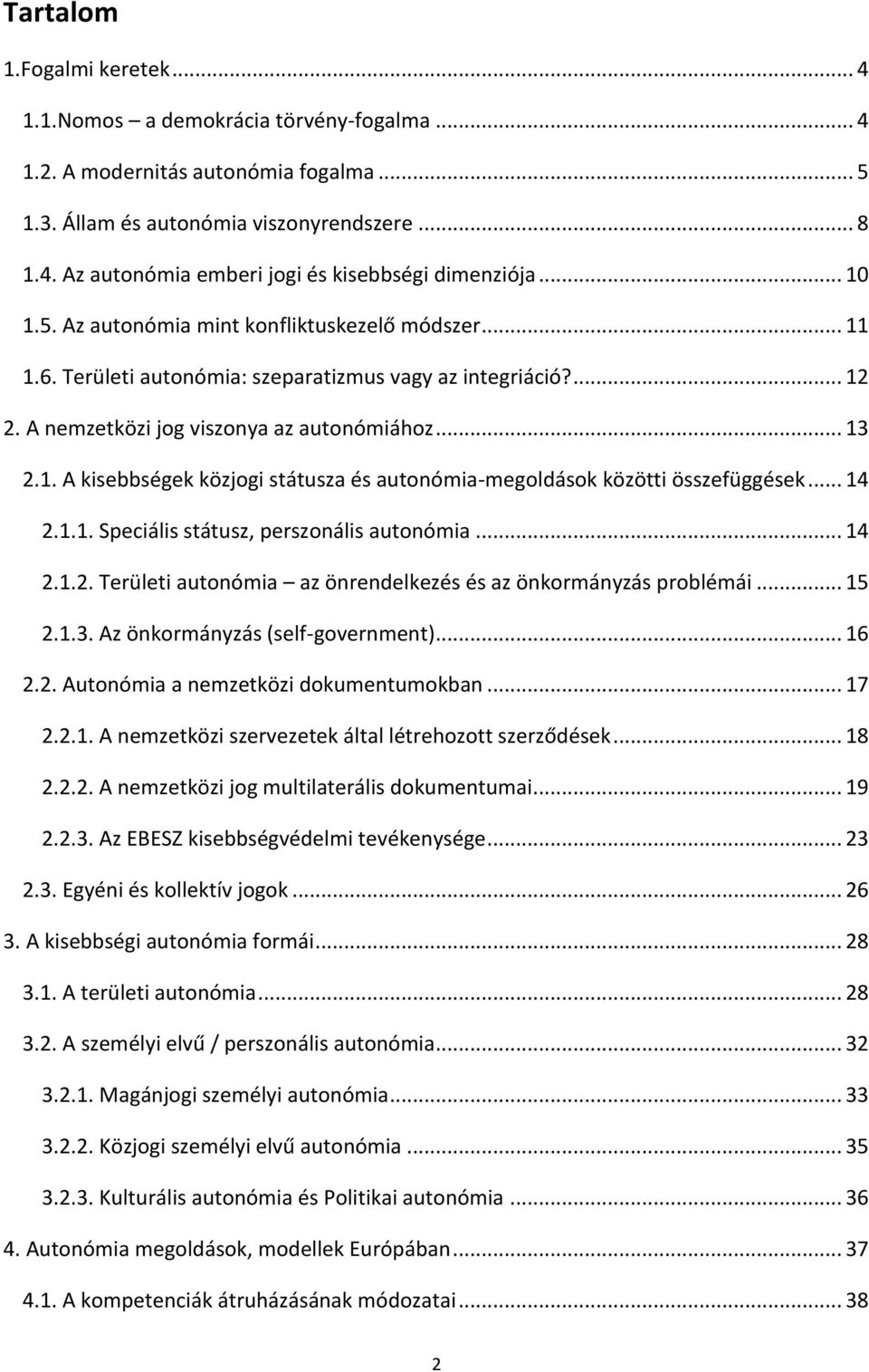 .. 14 2.1.1. Speciális státusz, perszonális autonómia... 14 2.1.2. Területi autonómia az önrendelkezés és az önkormányzás problémái... 15 2.1.3. Az önkormányzás (self-government)... 16 2.2. Autonómia a nemzetközi dokumentumokban.