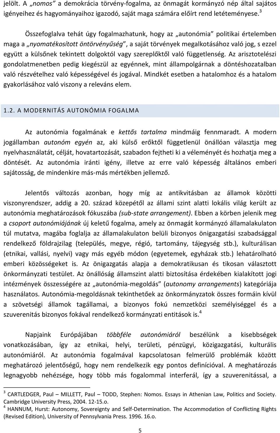 dolgoktól vagy szereplőktől való függetlenség. Az arisztotelészi gondolatmenetben pedig kiegészül az egyénnek, mint állampolgárnak a döntéshozatalban való részvételhez való képességével és jogával.