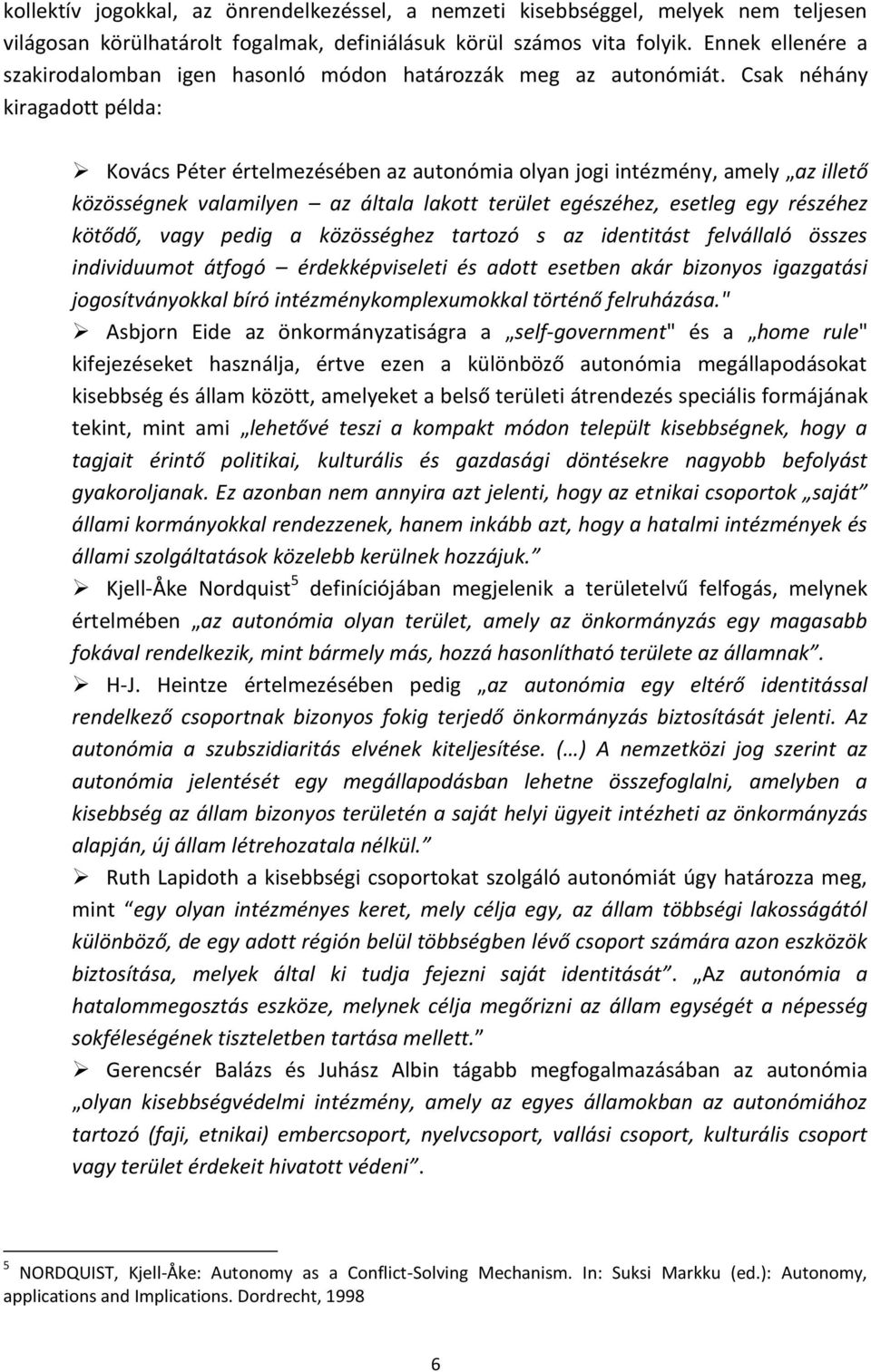 Csak néhány kiragadott példa: Kovács Péter értelmezésében az autonómia olyan jogi intézmény, amely az illető közösségnek valamilyen az általa lakott terület egészéhez, esetleg egy részéhez kötődő,