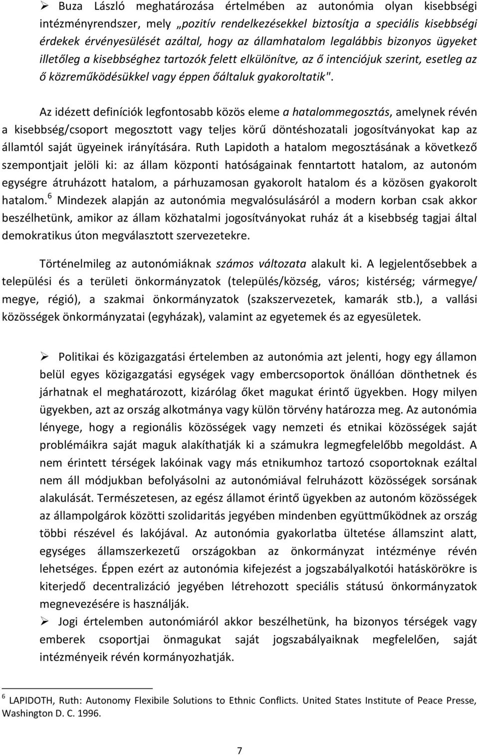 Az idézett definíciók legfontosabb közös eleme a hatalommegosztás, amelynek révén a kisebbség/csoport megosztott vagy teljes körű döntéshozatali jogosítványokat kap az államtól saját ügyeinek