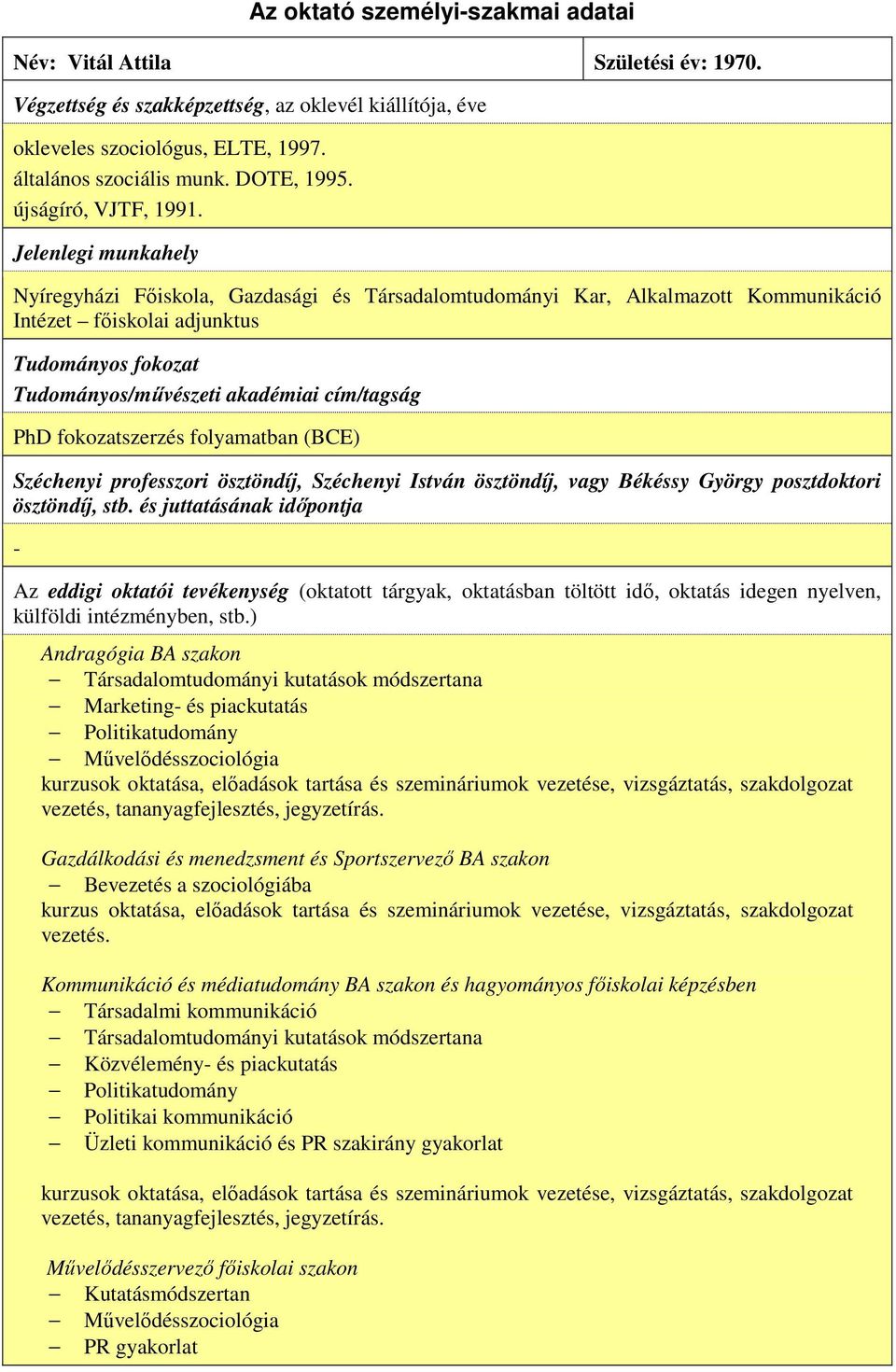 Jelenlegi munkahely Nyíregyházi Főiskola, Gazdasági és Társadalomtudományi Kar, Alkalmazott Kommunikáció Intézet főiskolai adjunktus Tudományos fokozat Tudományos/művészeti akadémiai cím/tagság PhD