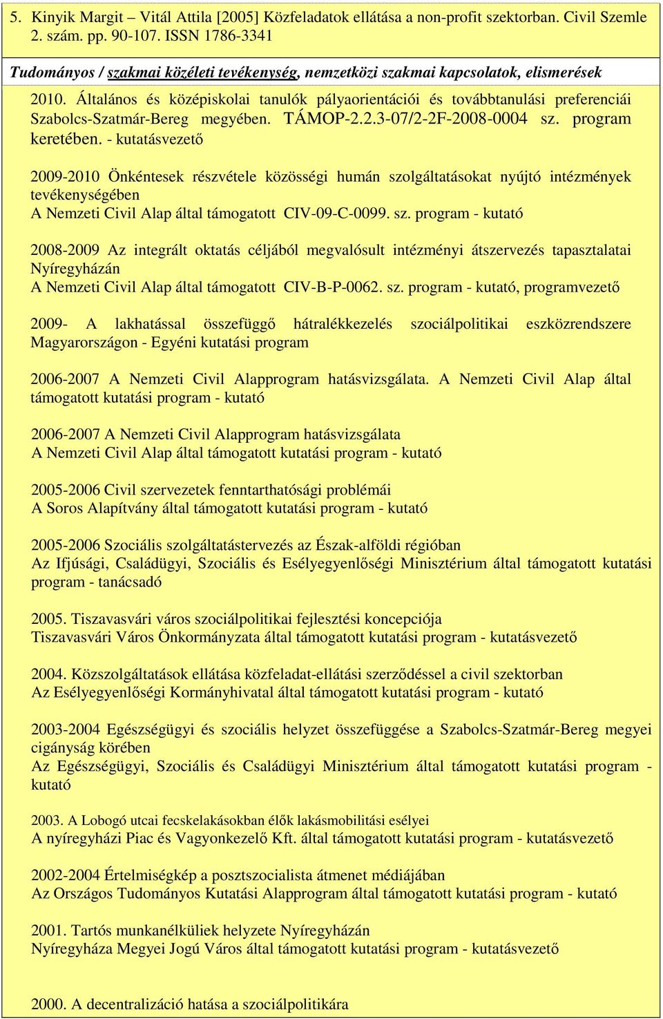 Általános és középiskolai tanulók pályaorientációi és továbbtanulási preferenciái Szabolcs-Szatmár-Bereg megyében. TÁMOP-2.2.3-07/2-2F-2008-0004 sz. program keretében.