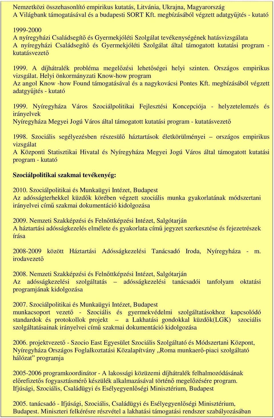 támogatott kutatási program - kutatásvezető 1999. A díjhátralék probléma megelőzési lehetőségei helyi szinten. Országos empirikus vizsgálat.