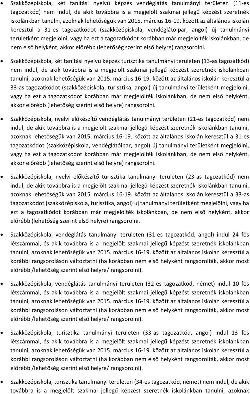 között az általános iskolán keresztül a 31-es tagozatkódot (, angol) új tanulmányi területként megjelölni, vagy ha ezt a tagozatkódot korábban már megjelölték iskolánkban, de nem első helyként, akkor