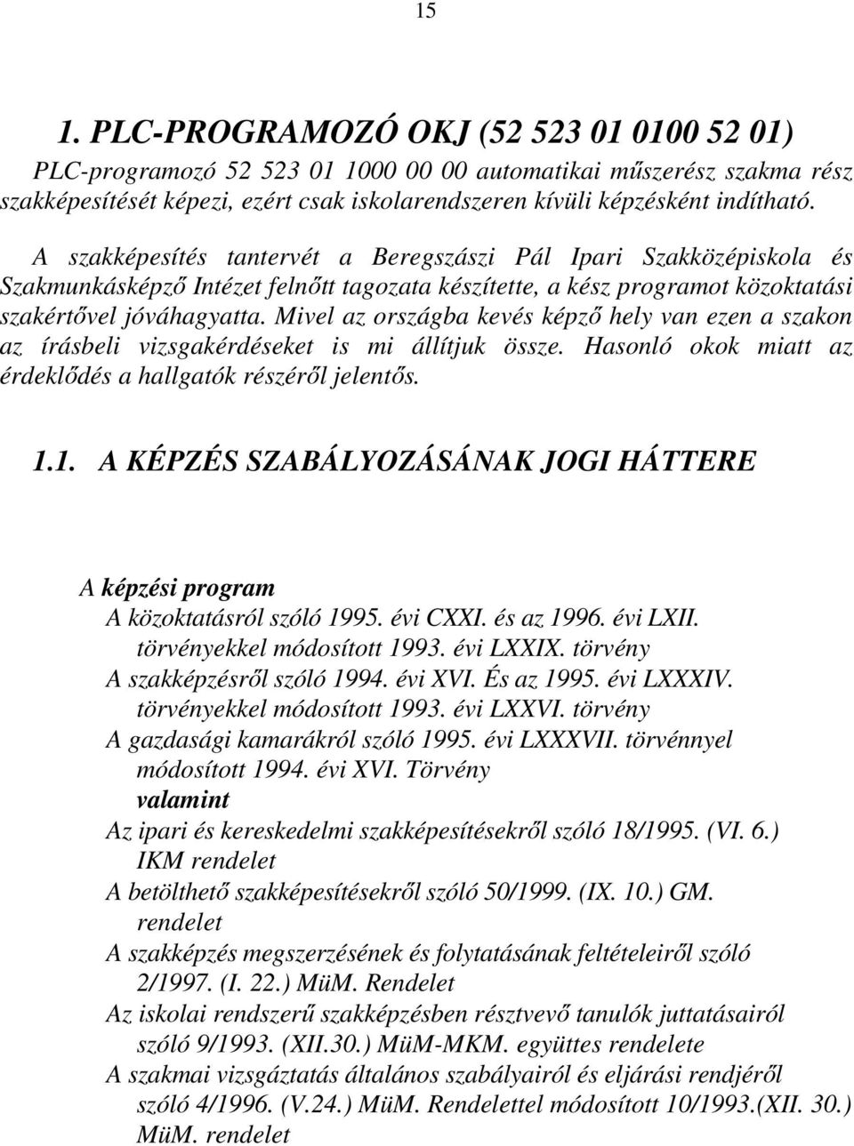 Mivel az országba kevés képző hely van ezen a szakon az írásbeli vizsgakérdéseket is mi állítjuk össze. Hasonló okok miatt az érdeklődés a hallgatók részéről jelentős. 1.