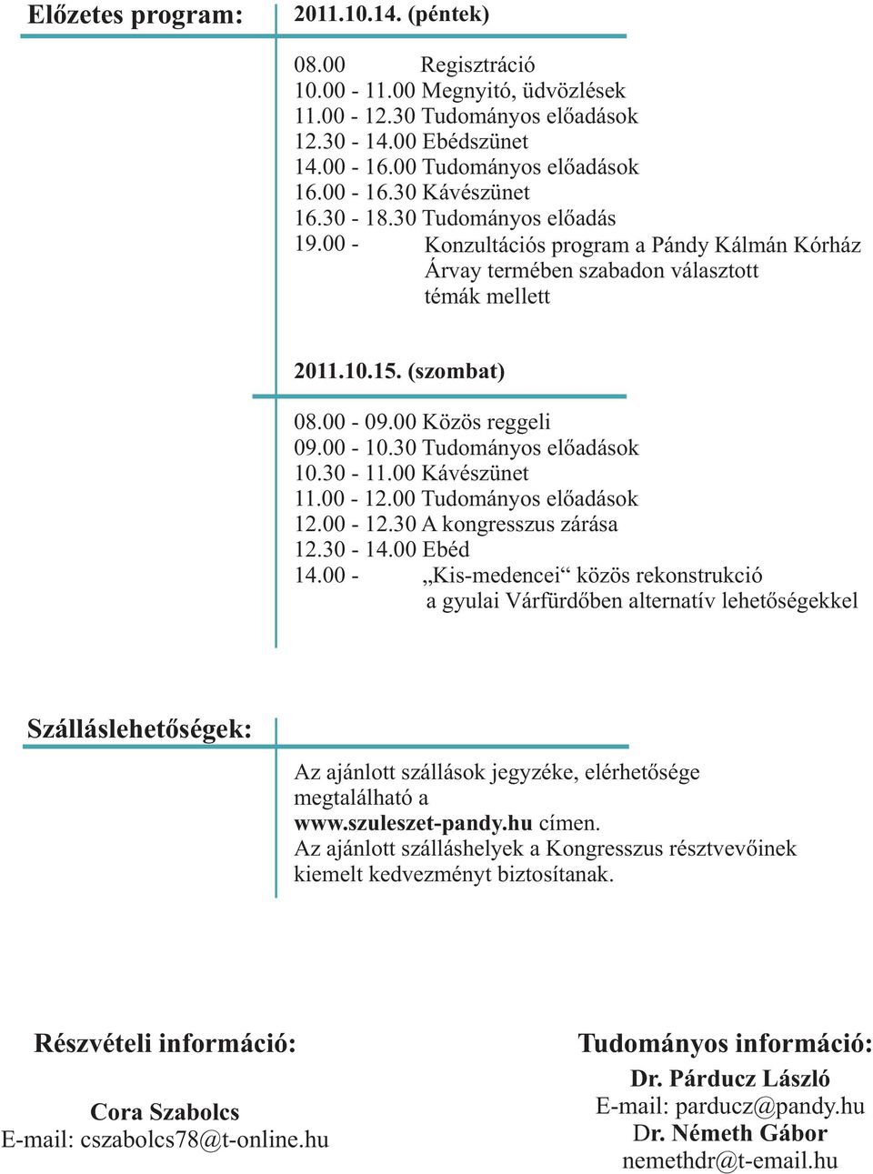 00 -.00 Tudományos előadások.00 -.0 A kongresszus zárása.0-4.00 Ebéd 4.