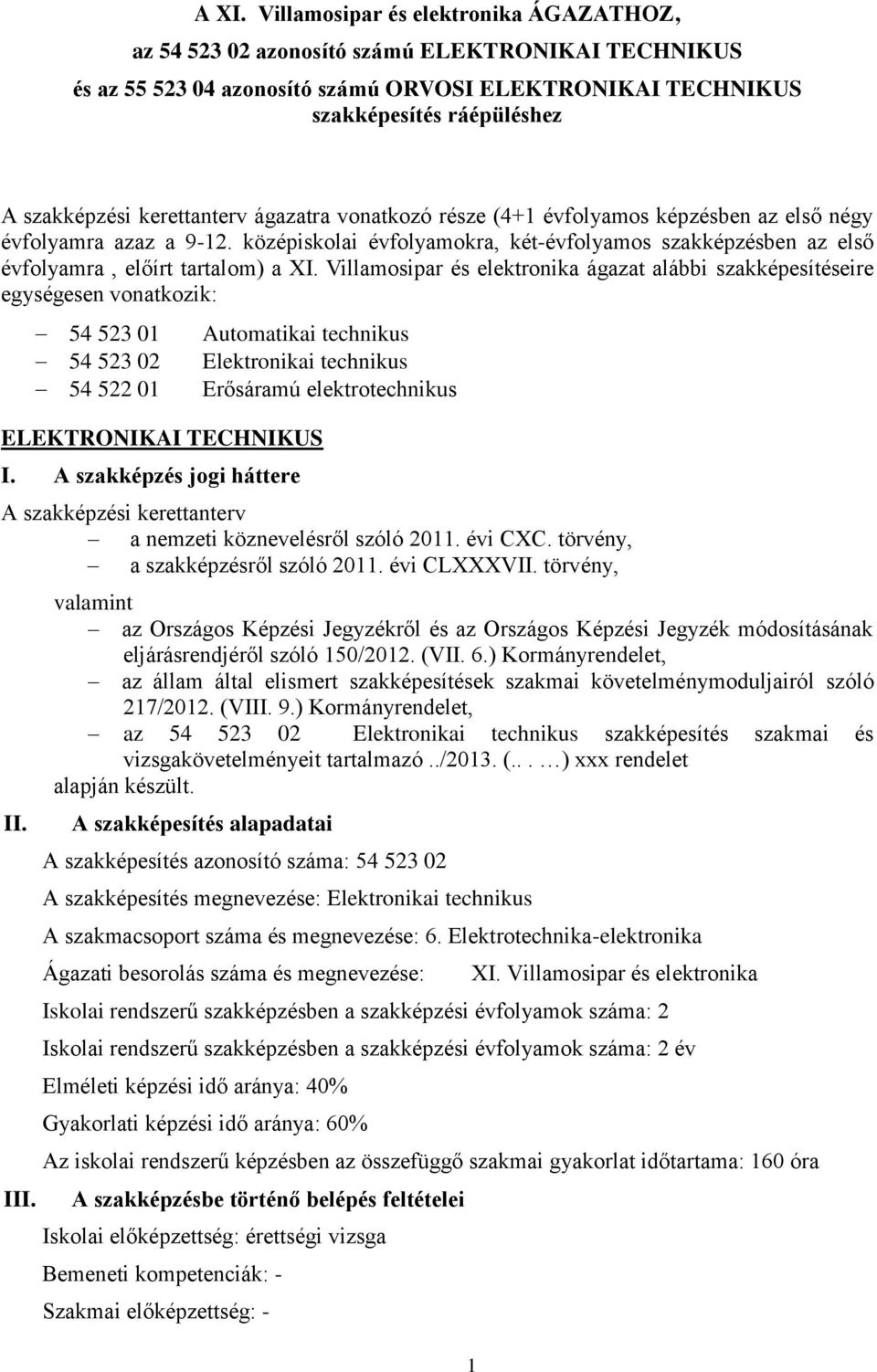 Villamosipar és elektronika ágazat alábbi szakképesítéseire egységesen vonatkozik: 54 523 01 54 523 02 54 522 01 ELEKTRONIKAI TECHNIKUS I.