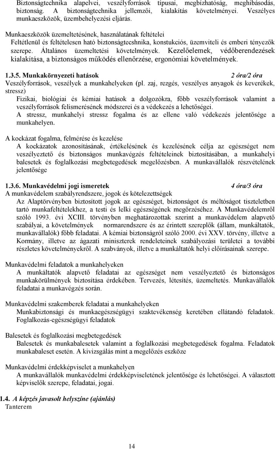 Kezelőelemek, védőberendezések kialakítása, a biztonságos működés ellenőrzése, ergonómiai követelmények. 1.3.5. Munkakörnyezeti hatások 2 óra/2 óra Veszélyforrások, veszélyek a munkahelyeken (pl.