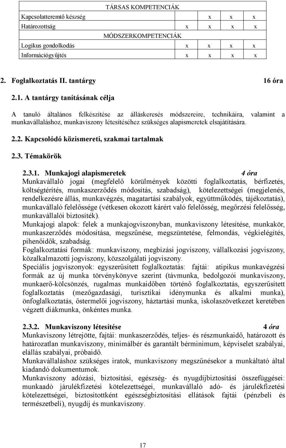 A tantárgy tanításának célja A tanuló általános felkészítése az álláskeresés módszereire, technikáira, valamint a munkavállaláshoz, munkaviszony létesítéséhez szükséges alapismeretek elsajátítására.