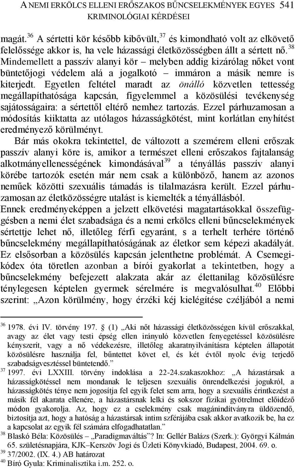 38 Mindemellett a passzív alanyi kör melyben addig kizárólag nőket vont büntetőjogi védelem alá a jogalkotó immáron a másik nemre is kiterjedt.