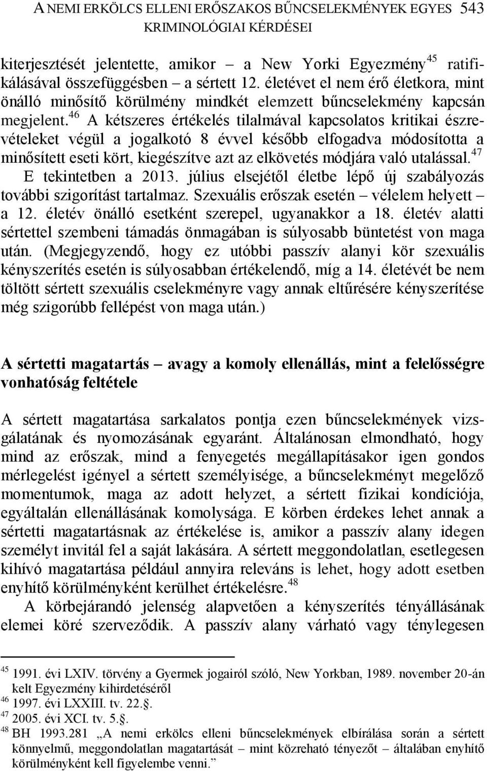 46 A kétszeres értékelés tilalmával kapcsolatos kritikai észrevételeket végül a jogalkotó 8 évvel később elfogadva módosította a minősített eseti kört, kiegészítve azt az elkövetés módjára való