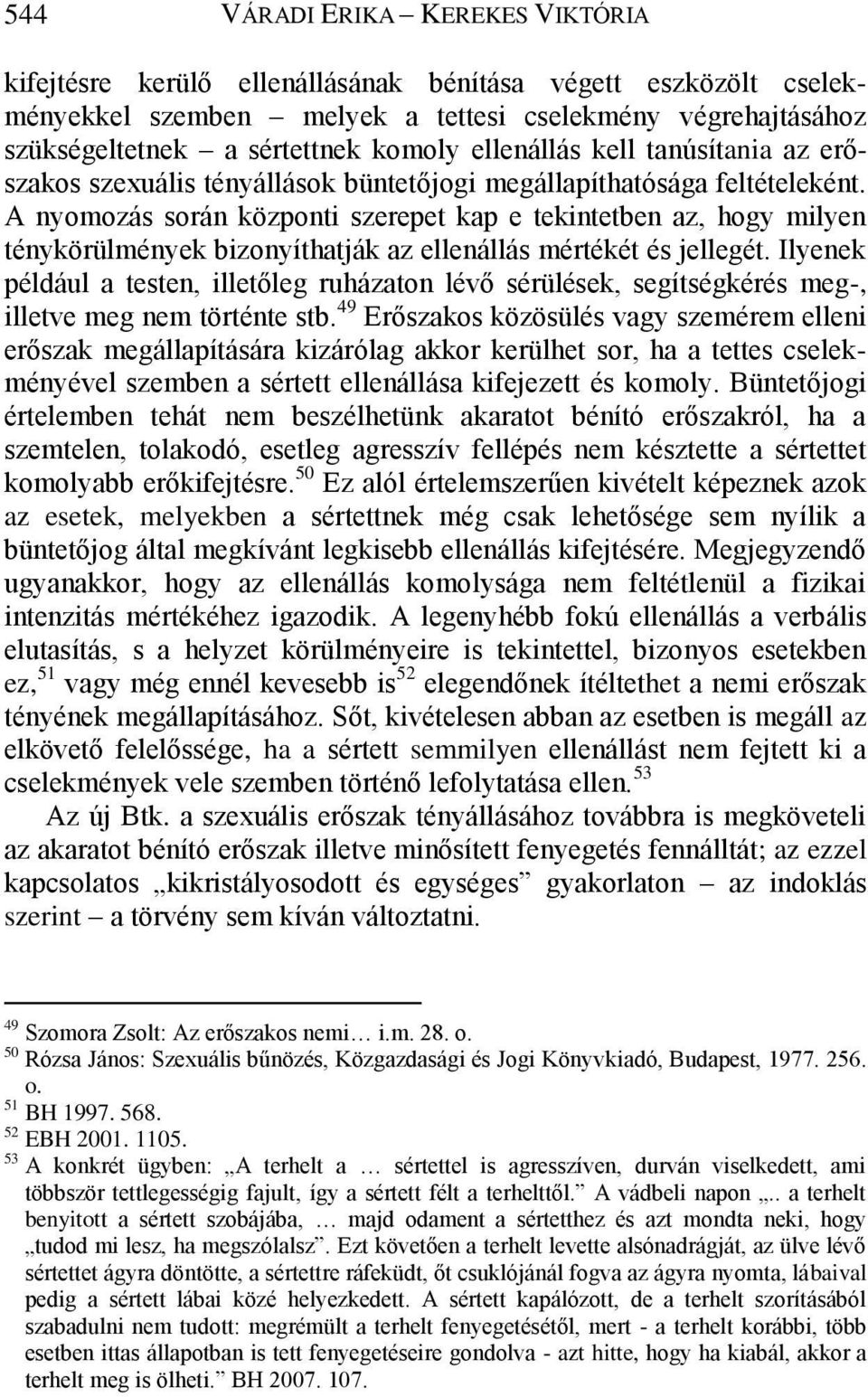 A nyomozás során központi szerepet kap e tekintetben az, hogy milyen ténykörülmények bizonyíthatják az ellenállás mértékét és jellegét.