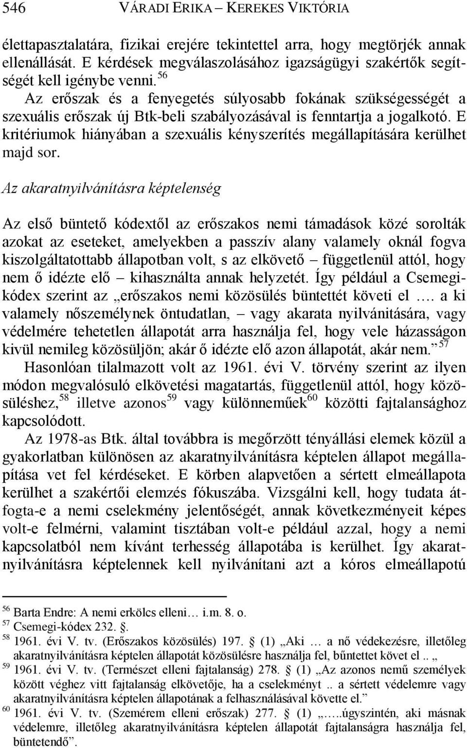 56 Az erőszak és a fenyegetés súlyosabb fokának szükségességét a szexuális erőszak új Btk-beli szabályozásával is fenntartja a jogalkotó.
