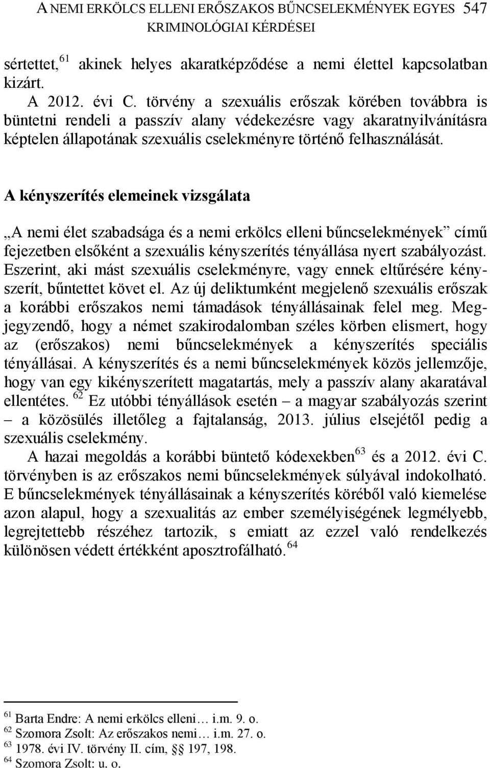 547 A kényszerítés elemeinek vizsgálata A nemi élet szabadsága és a nemi erkölcs elleni bűncselekmények című fejezetben elsőként a szexuális kényszerítés tényállása nyert szabályozást.