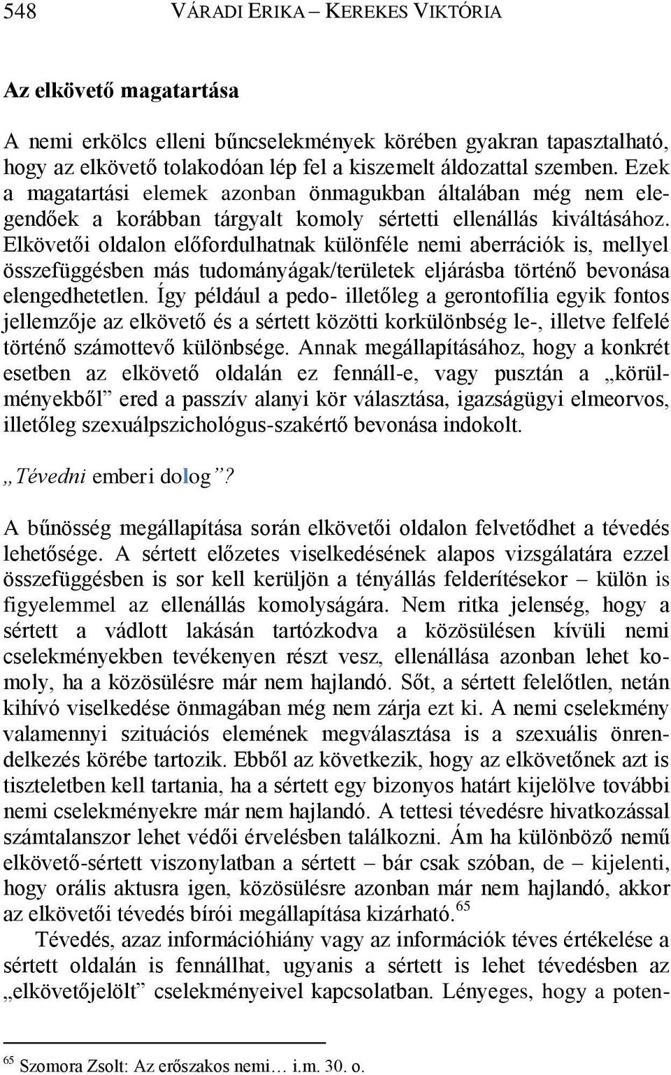 Elkövetői oldalon előfordulhatnak különféle nemi aberrációk is, mellyel összefüggésben más tudományágak/területek eljárásba történő bevonása elengedhetetlen.