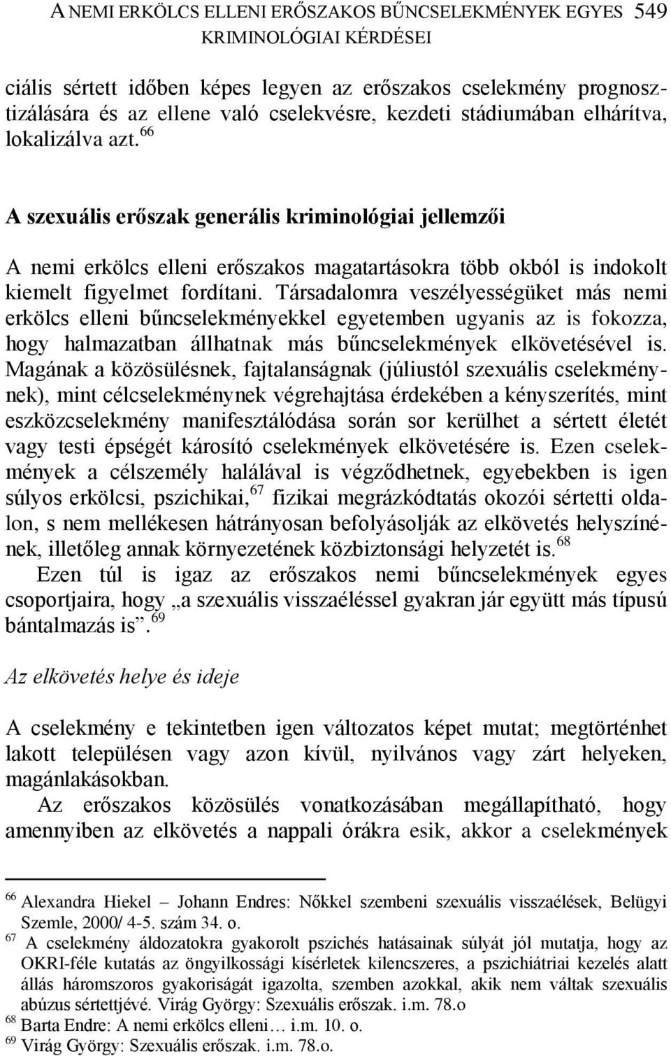 Társadalomra veszélyességüket más nemi erkölcs elleni bűncselekményekkel egyetemben ugyanis az is fokozza, hogy halmazatban állhatnak más bűncselekmények elkövetésével is.
