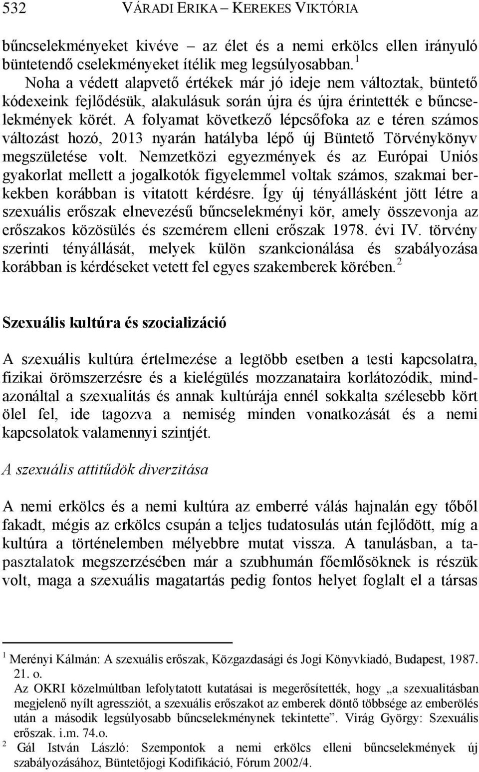 A folyamat következő lépcsőfoka az e téren számos változást hozó, 2013 nyarán hatályba lépő új Büntető Törvénykönyv megszületése volt.