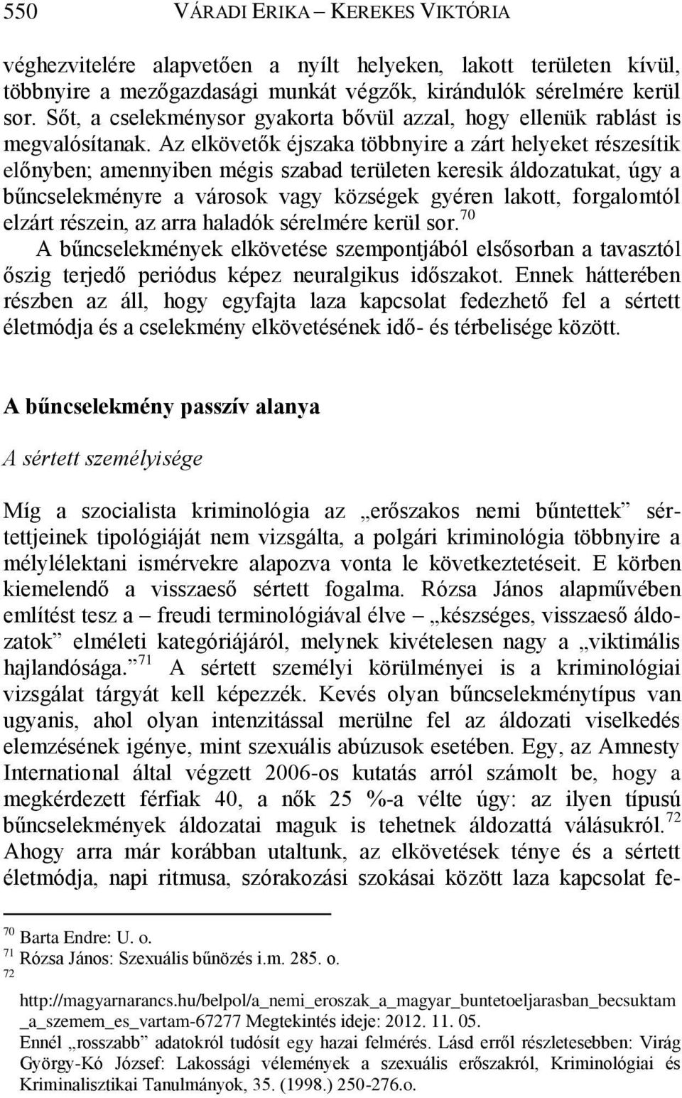 Az elkövetők éjszaka többnyire a zárt helyeket részesítik előnyben; amennyiben mégis szabad területen keresik áldozatukat, úgy a bűncselekményre a városok vagy községek gyéren lakott, forgalomtól