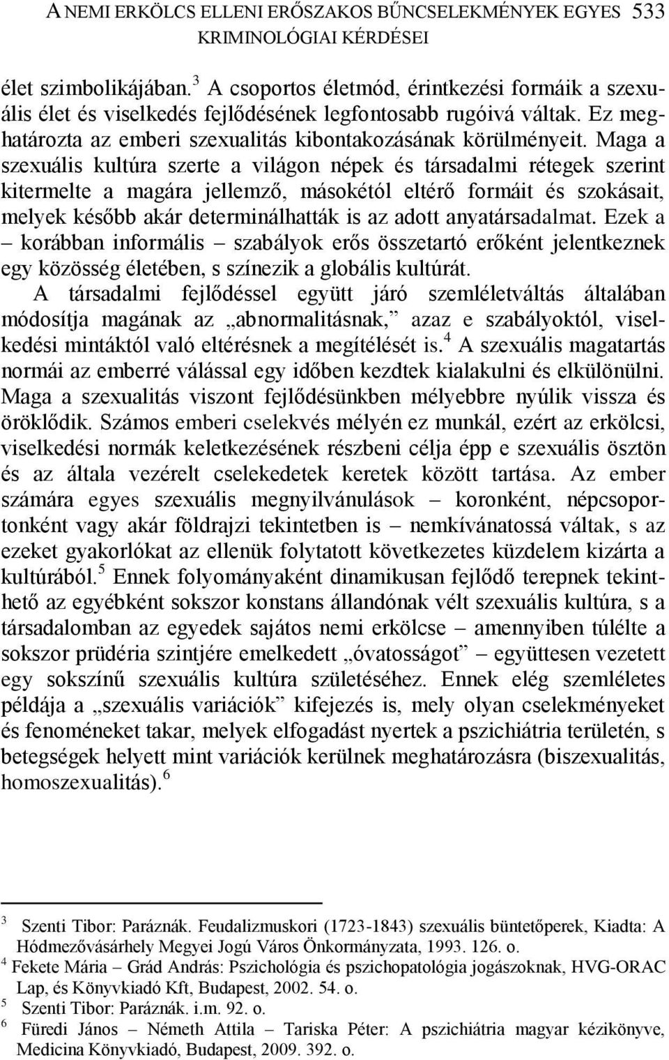 Maga a szexuális kultúra szerte a világon népek és társadalmi rétegek szerint kitermelte a magára jellemző, másokétól eltérő formáit és szokásait, melyek később akár determinálhatták is az adott