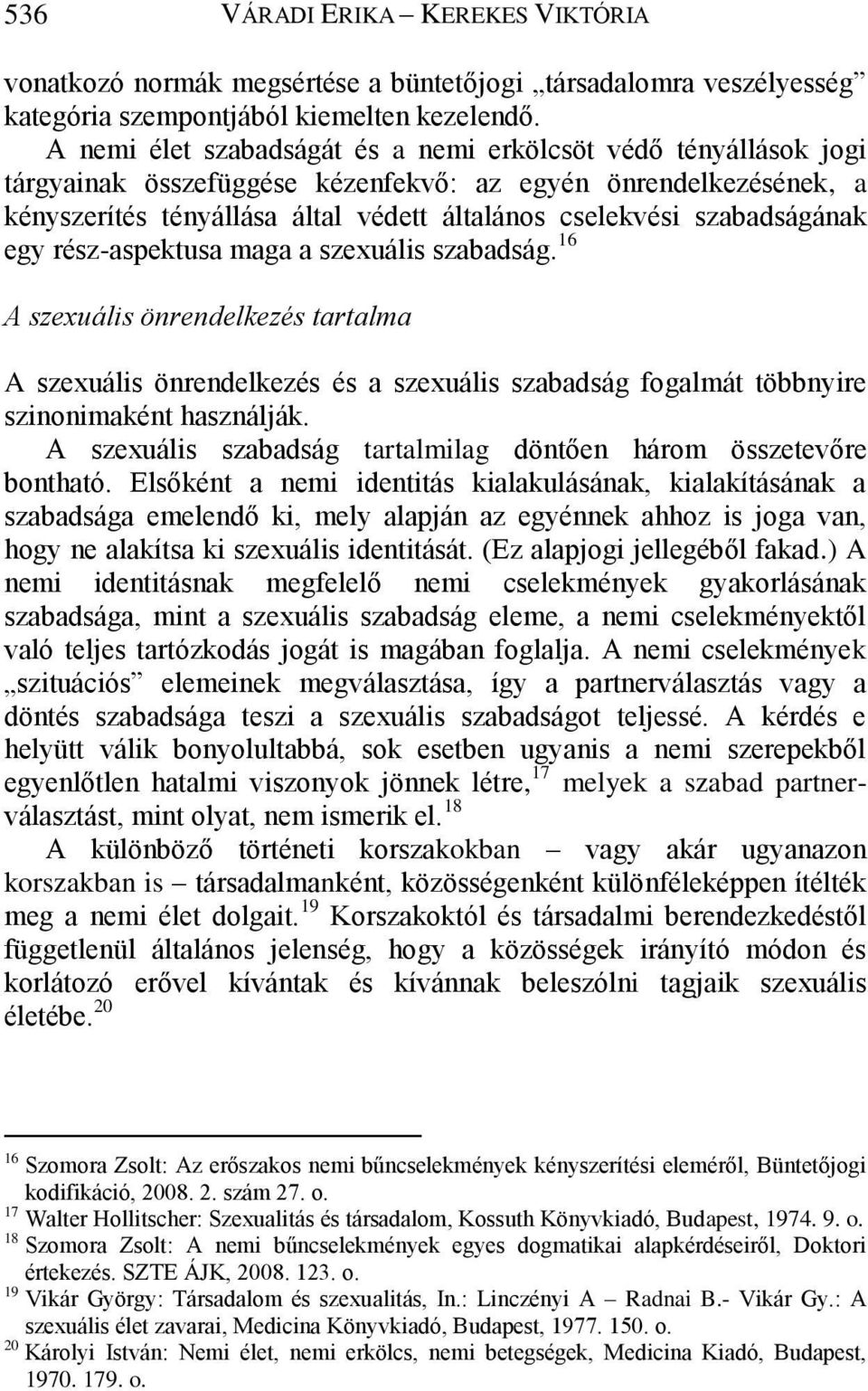 szabadságának egy rész-aspektusa maga a szexuális szabadság. 16 A szexuális önrendelkezés tartalma A szexuális önrendelkezés és a szexuális szabadság fogalmát többnyire szinonimaként használják.