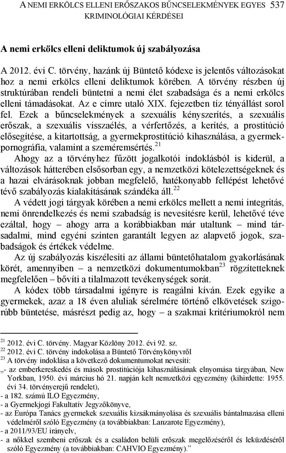 A törvény részben új struktúrában rendeli büntetni a nemi élet szabadsága és a nemi erkölcs elleni támadásokat. Az e címre utaló XIX. fejezetben tíz tényállást sorol fel.