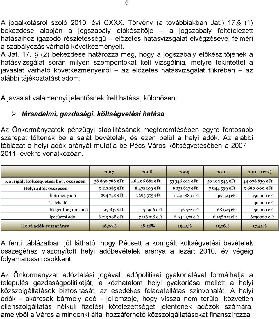 17. (2) bekezdése határozza meg, hogy a jogszabály előkészítőjének a hatásvizsgálat során milyen szempontokat kell vizsgálnia, melyre tekintettel a javaslat várható következményeiről az előzetes