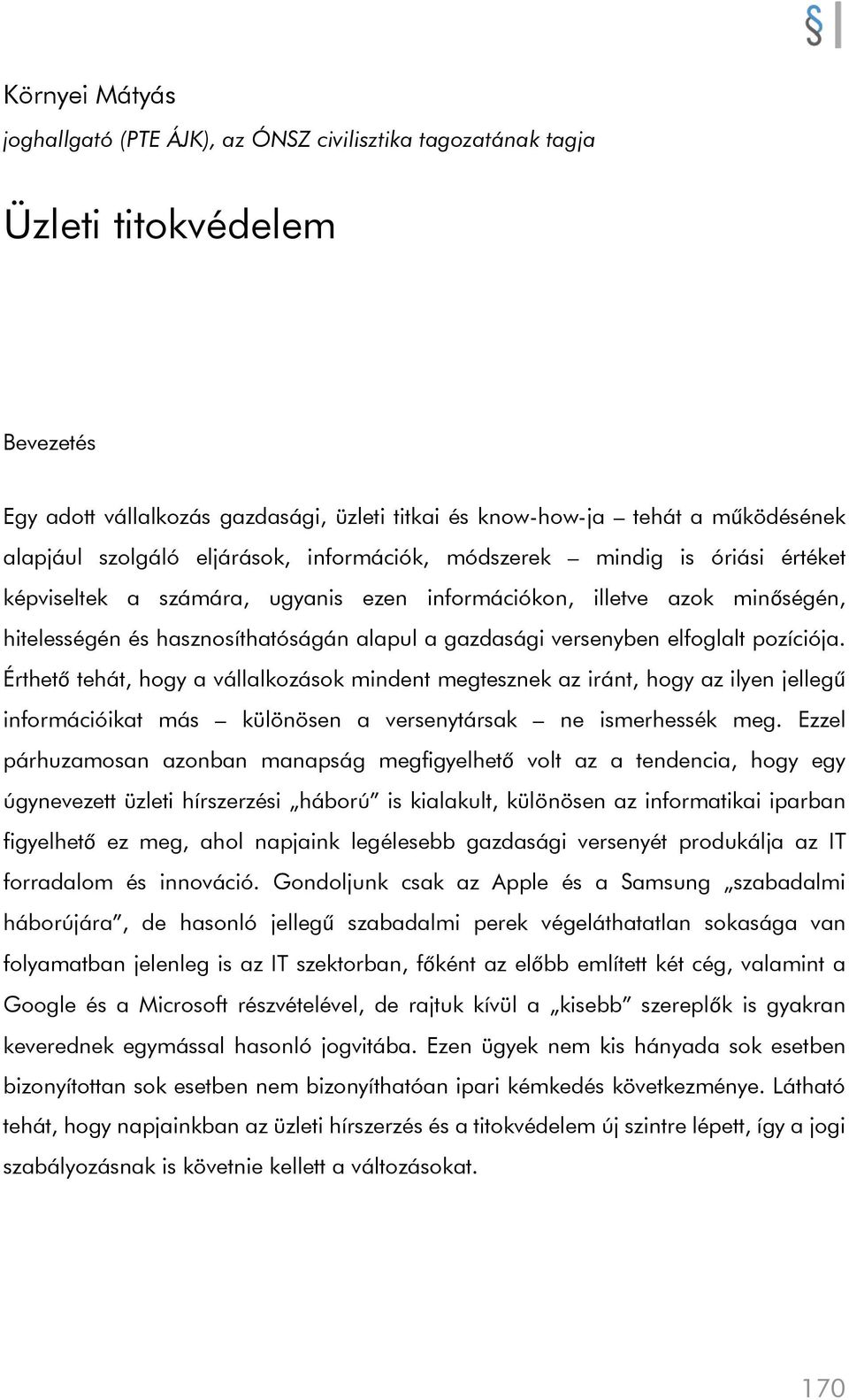 versenyben elfoglalt pozíciója. Érthető tehát, hogy a vállalkozások mindent megtesznek az iránt, hogy az ilyen jellegű információikat más különösen a versenytársak ne ismerhessék meg.