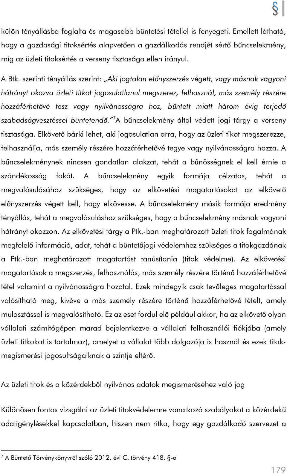 szerinti tényállás szerint: Aki jogtalan előnyszerzés végett, vagy másnak vagyoni hátrányt okozva üzleti titkot jogosulatlanul megszerez, felhasznál, más személy részére hozzáférhetővé tesz vagy