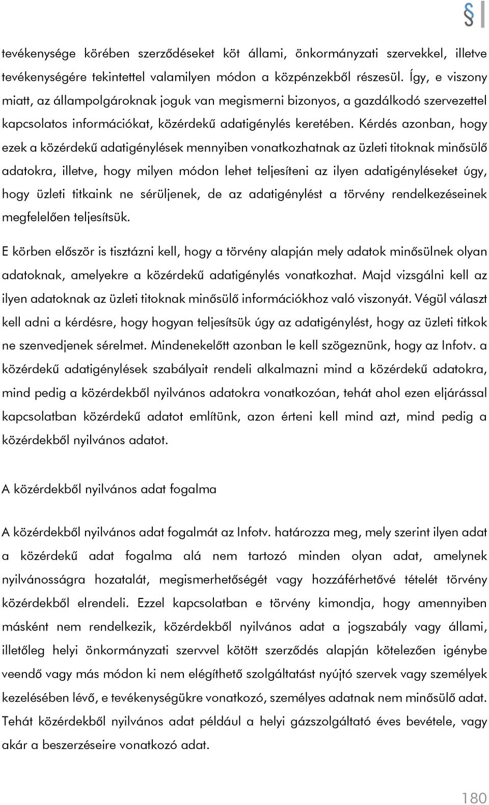 Kérdés azonban, hogy ezek a közérdekű adatigénylések mennyiben vonatkozhatnak az üzleti titoknak minősülő adatokra, illetve, hogy milyen módon lehet teljesíteni az ilyen adatigényléseket úgy, hogy